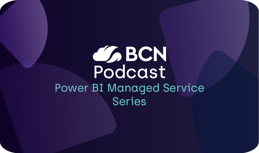BCN Podcast: Microsoft Power BI Managed Service Series