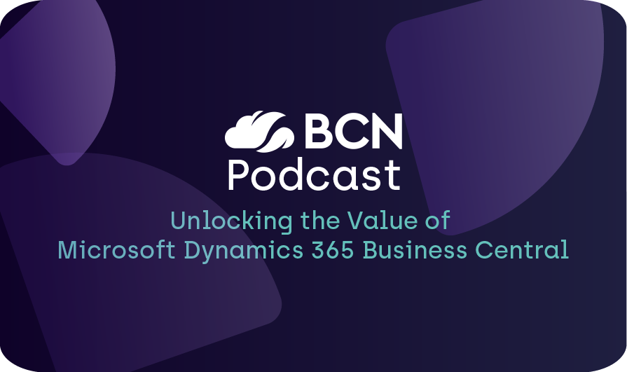 BCN Podcast: Unlocking the value of Microsoft Dynamics 365 Business Central