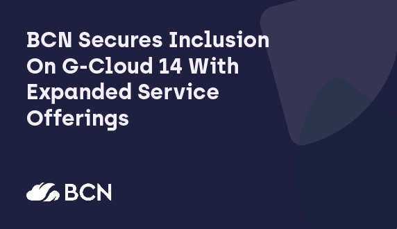 BCN Secures Inclusion On G-Cloud 14 With Expanded Service Offerings