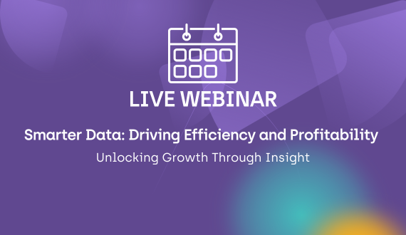 Live Webinar: Smarter Data: Driving Efficiency and Profitability. Unlocking Growth Through Insight
