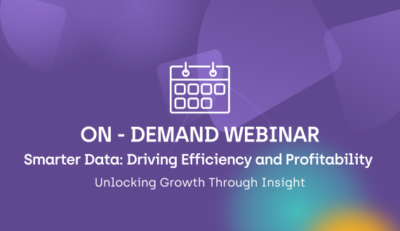 Live Webinar: Smarter Data: Driving Efficiency and Profitability. Unlocking Growth Through Insight