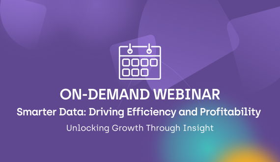 Live Webinar: Smarter Data: Driving Efficiency and Profitability. Unlocking Growth Through Insight