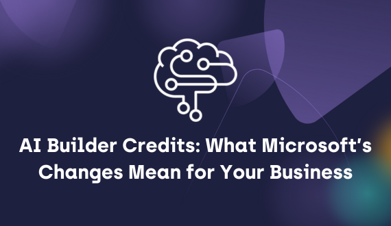 AI Builder Credits: What Microsoft’s Changes Mean for Your Business