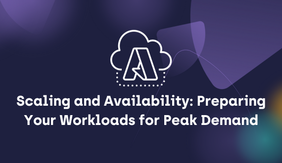 Scaling and Availability: Preparing Your Workloads for Peak Demand