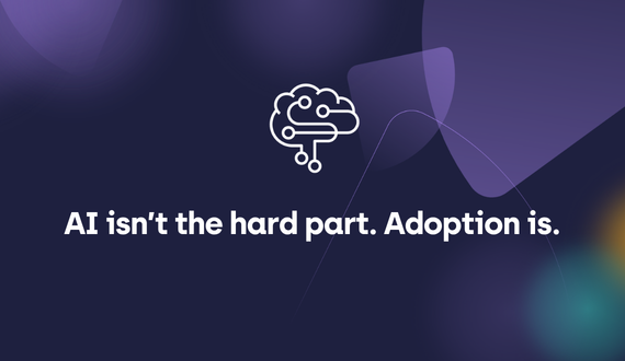 AI isn’t the hard part. Adoption is.