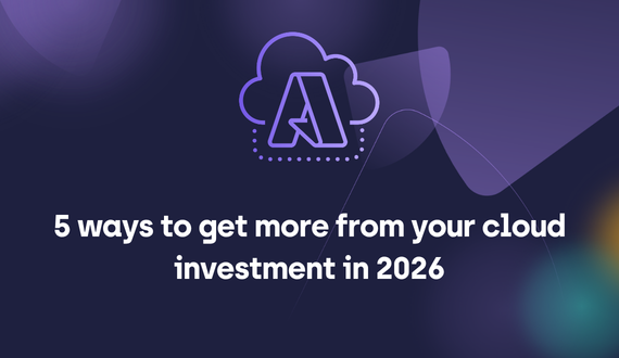 5 ways to get more from your cloud investment in 2026